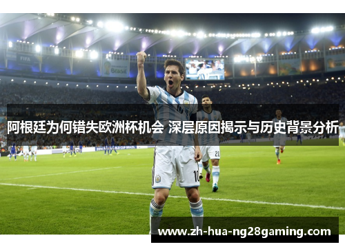 阿根廷为何错失欧洲杯机会 深层原因揭示与历史背景分析 阿根廷为何错失欧洲杯机会 深层原因揭示与历史背景分析