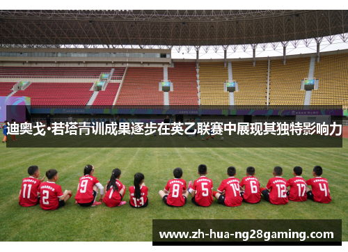 迪奥戈·若塔青训成果逐步在英乙联赛中展现其独特影响力