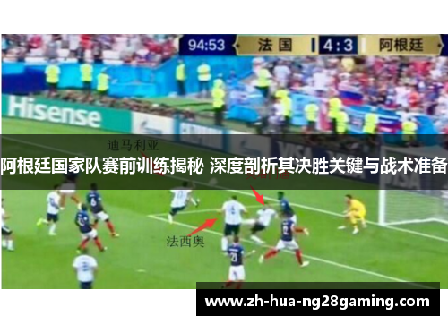 阿根廷国家队赛前训练揭秘 深度剖析其决胜关键与战术准备