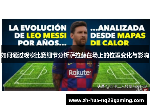 如何通过观察比赛细节分析萨拉赫在场上的位置变化与影响 如何通过观察比赛细节分析萨拉赫在场上的位置变化与影响