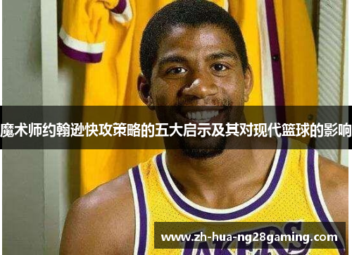 魔术师约翰逊快攻策略的五大启示及其对现代篮球的影响