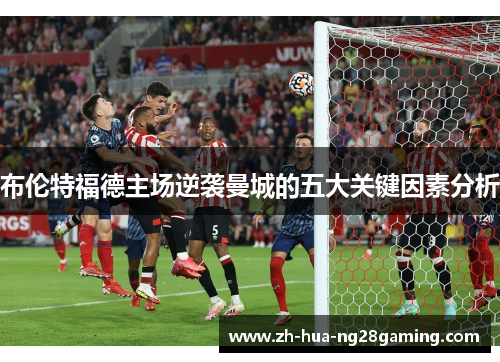 布伦特福德主场逆袭曼城的五大关键因素分析 布伦特福德主场逆袭曼城的五大关键因素分析