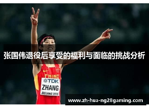 张国伟退役后享受的福利与面临的挑战分析 张国伟退役后享受的福利与面临的挑战分析