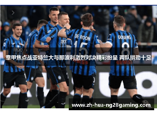 意甲焦点战亚特兰大与那波利激烈对决精彩纷呈 两队拼劲十足
