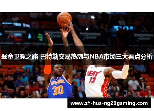 掘金卫冕之路 巴特勒交易热潮与NBA市场三大看点分析 掘金卫冕之路 巴特勒交易热潮与NBA市场三大看点分析